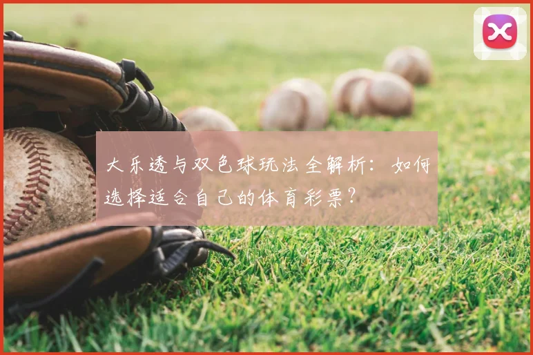 大乐透与双色球玩法全解析：如何选择适合自己的体育彩票？