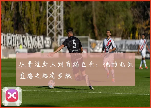 从青涩新人到直播巨头，他的电竞直播之路有多燃