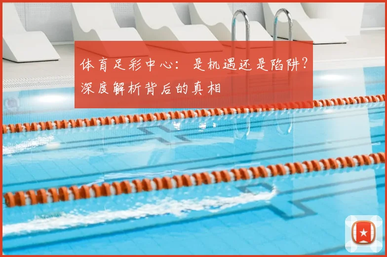 体育足彩中心：是机遇还是陷阱？深度解析背后的真相