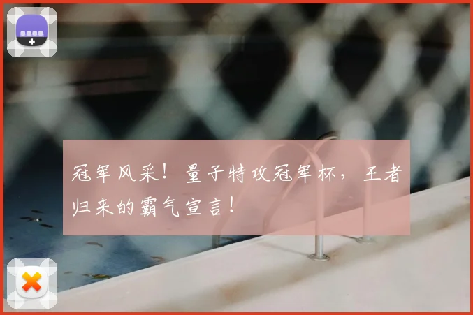 冠军风采！量子特攻冠军杯，王者归来的霸气宣言！
